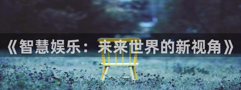 jdb电子网站：《智慧娱乐：未来世界的新视角》